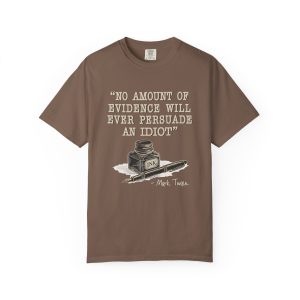 T-Shirt — "No Amount of Evidence Will Ever Persuade an Idiot" Mark Twain Quote Tee